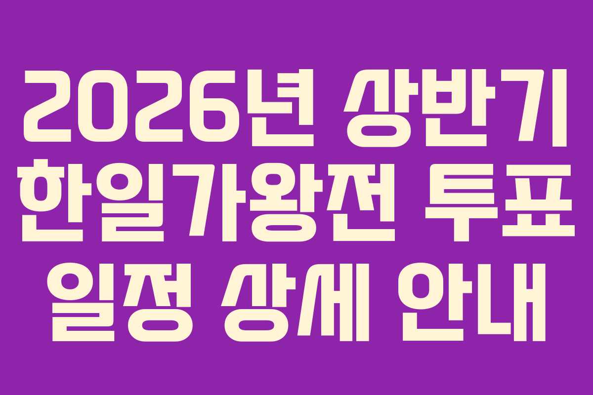 2026년 상반기 한일가왕전 투표 일정 상세 안내