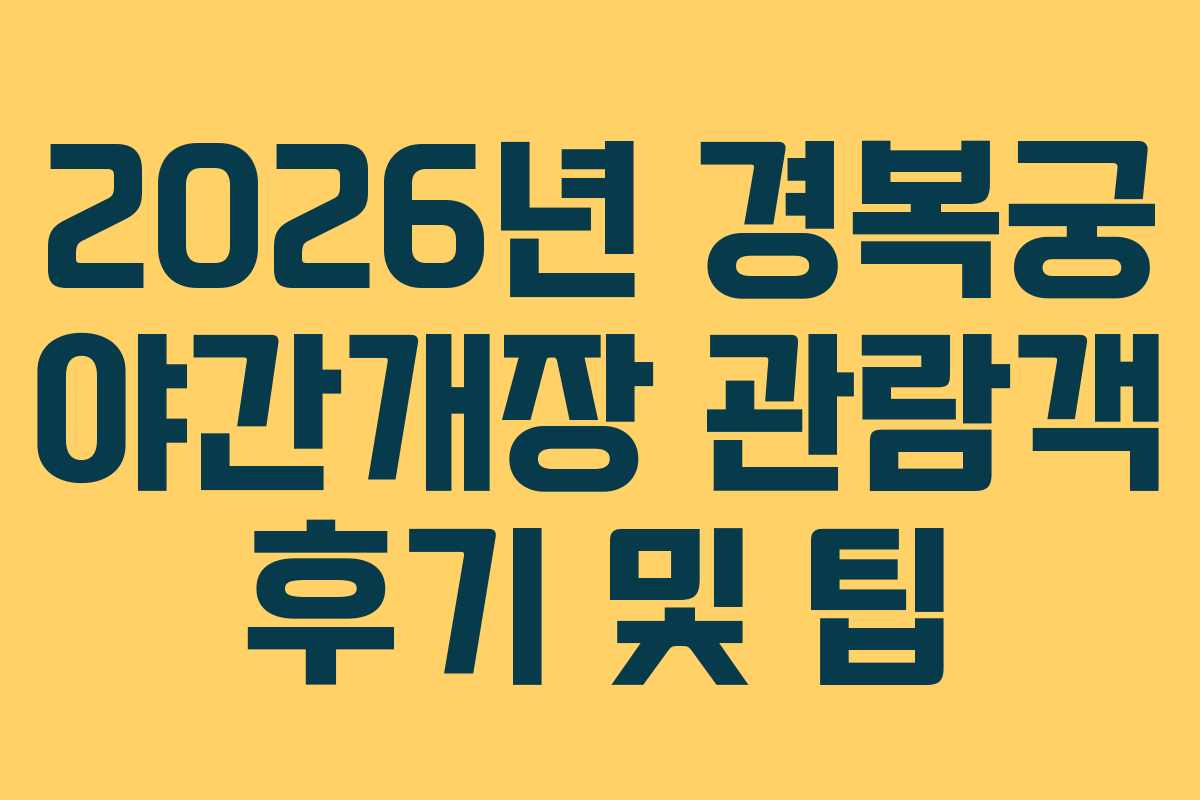 2026년 경복궁 야간개장 관람객 후기 및 팁