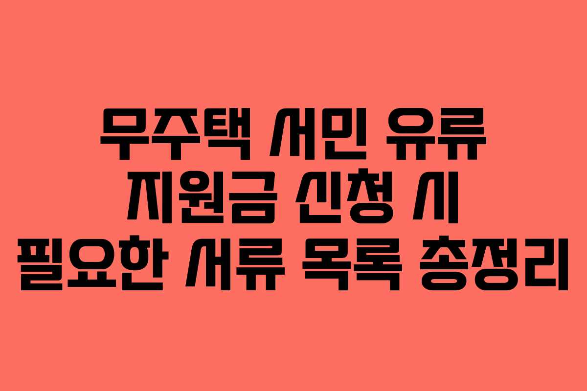 무주택 서민 유류 지원금 신청 시 필요한 서류 목록 총정리 무주택 서민 유류 지원금 신청 시 필요한 서류 목록 총정리