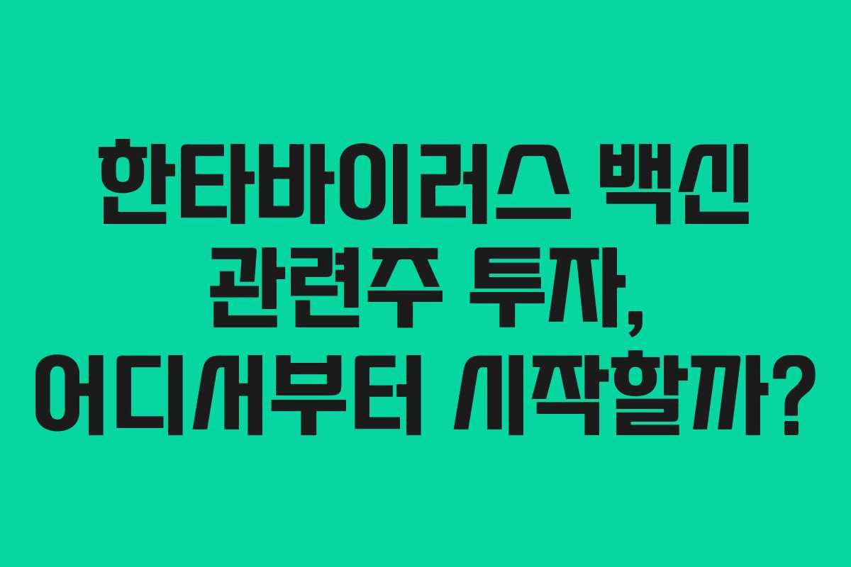 한타바이러스 백신 관련주 투자, 어디서부터 시작할까?