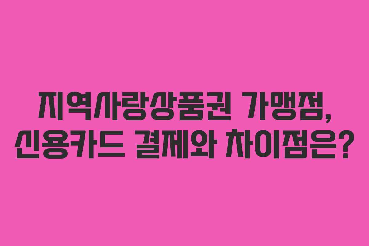 지역사랑상품권 가맹점, 신용카드 결제와 차이점은? 지역사랑상품권 가맹점, 신용카드 결제와 차이점은?