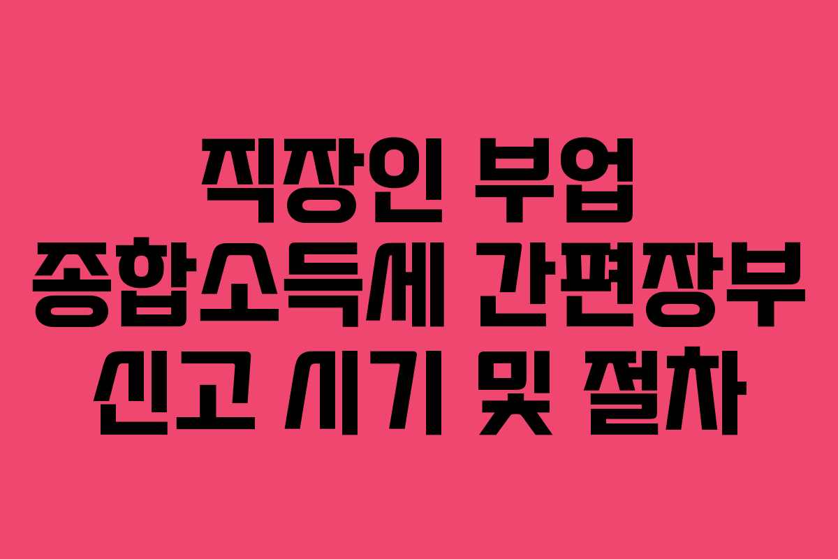 직장인 부업 종합소득세 간편장부 신고 시기 및 절차 직장인 부업 종합소득세 간편장부 신고 시기 및 절차