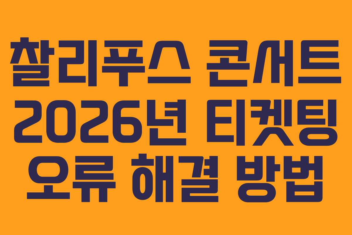 찰리푸스 콘서트 2026년 티켓팅 오류 해결 방법 찰리푸스 콘서트 2026년 티켓팅 오류 해결 방법