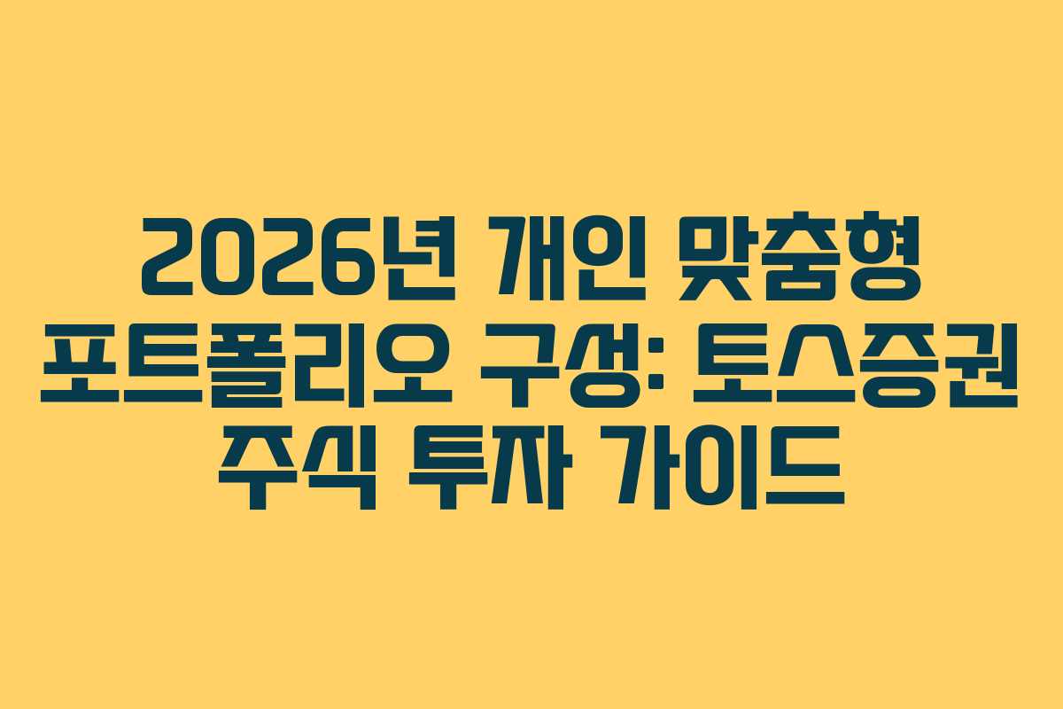 2026년 개인 맞춤형 포트폴리오 구성: 토스증권 주식 투자 가이드