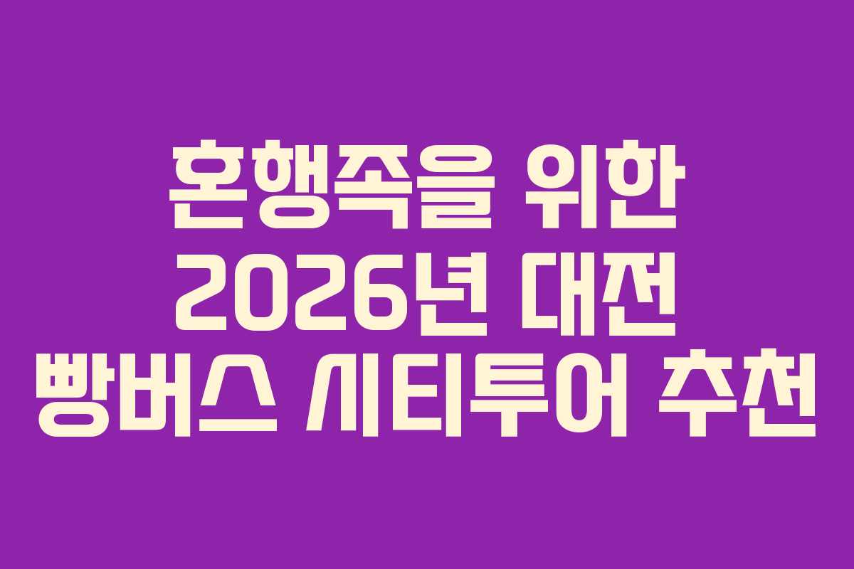 혼행족을 위한 2026년 대전 빵버스 시티투어 추천