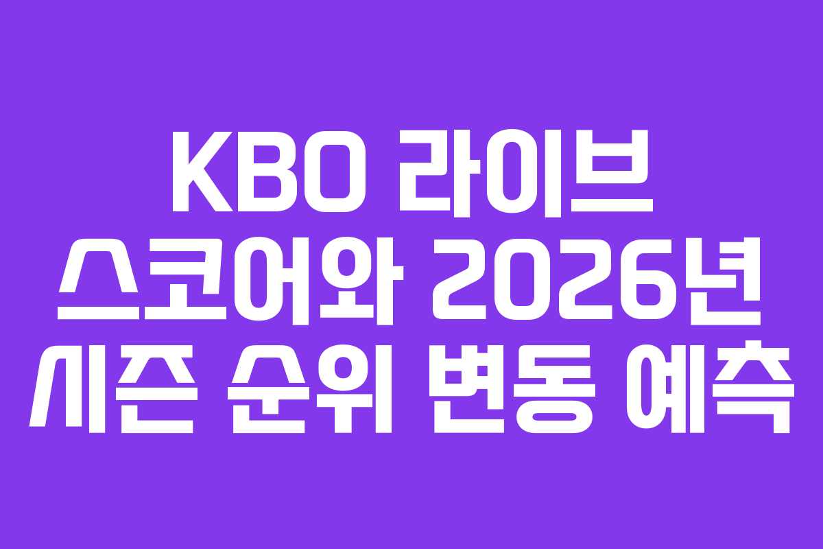 KBO 라이브 스코어와 2026년 시즌 순위 변동 예측