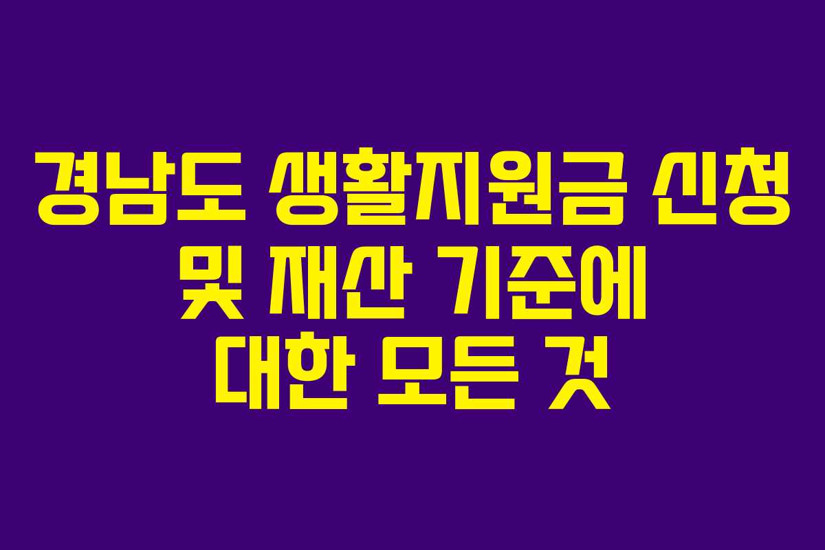 경남도 생활지원금 신청 및 재산 기준에 대한 모든 것