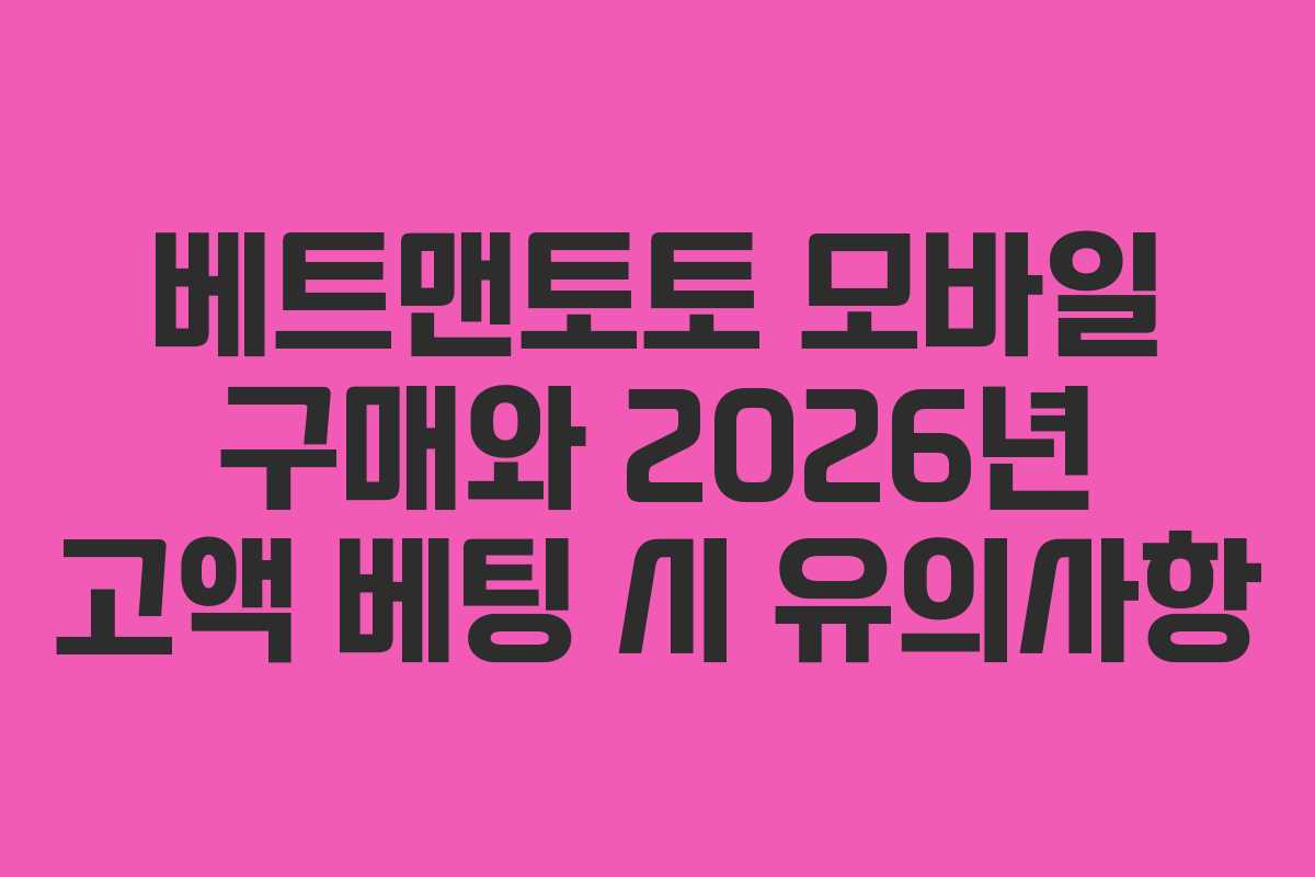 베트맨토토 모바일 구매와 2026년 고액 베팅 시 유의사항 베트맨토토 모바일 구매와 2026년 고액 베팅 시 유의사항