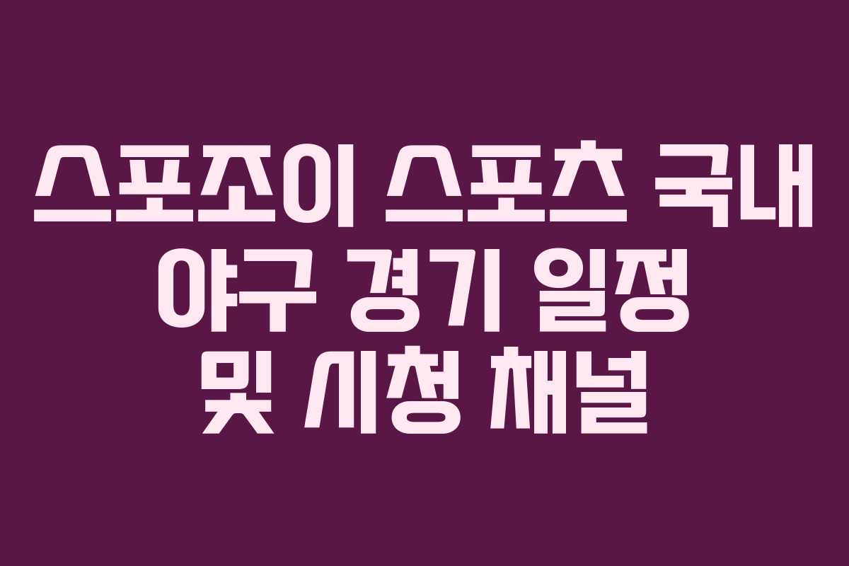 스포조이 스포츠 국내 야구 경기 일정 및 시청 채널 스포조이 스포츠 국내 야구 경기 일정 및 시청 채널