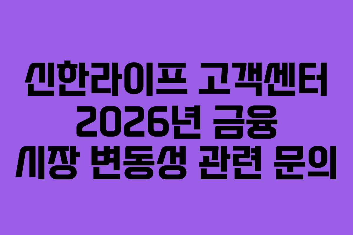 신한라이프 고객센터 2026년 금융 시장 변동성 관련 문의
