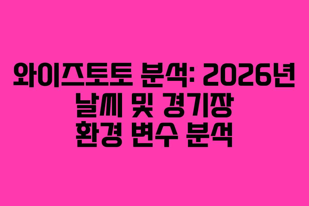 와이즈토토 분석: 2026년 날씨 및 경기장 환경 변수 분석 와이즈토토 분석: 2026년 날씨 및 경기장 환경 변수 분석