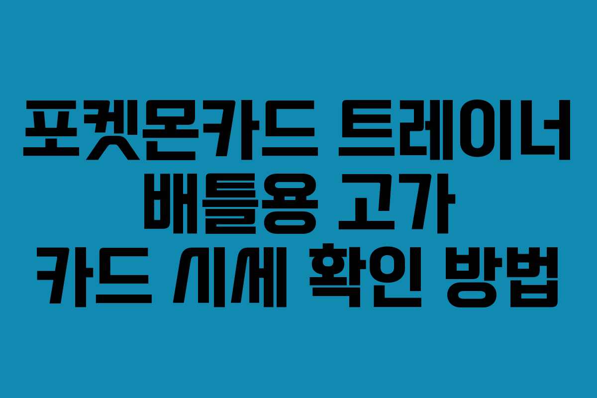 포켓몬카드 트레이너 배틀용 고가 카드 시세 확인 방법