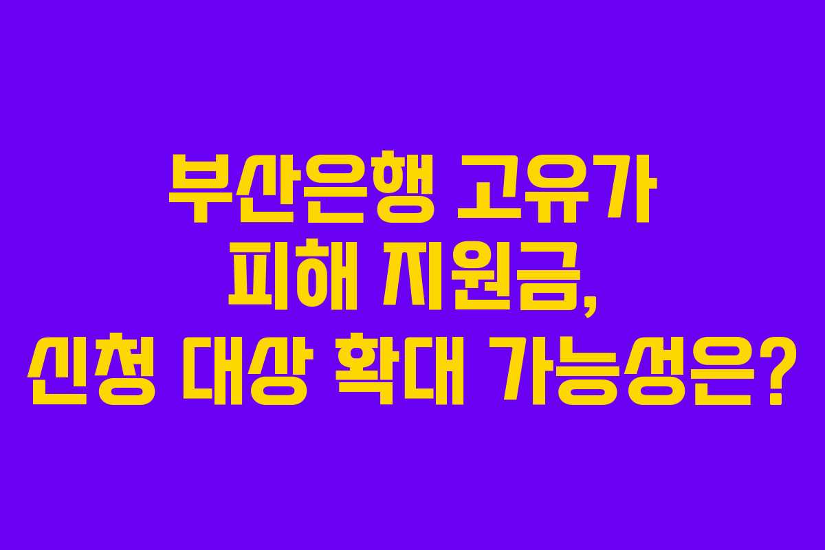 부산은행 고유가 피해 지원금, 신청 대상 확대 가능성은?
