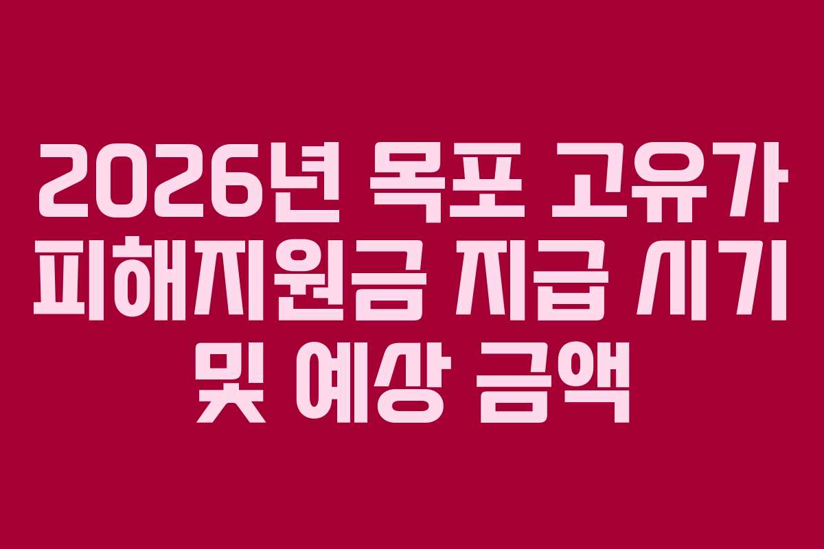 2026년 목포 고유가 피해지원금 지급 시기 및 예상 금액 2026년 목포 고유가 피해지원금 지급 시기 및 예상 금액