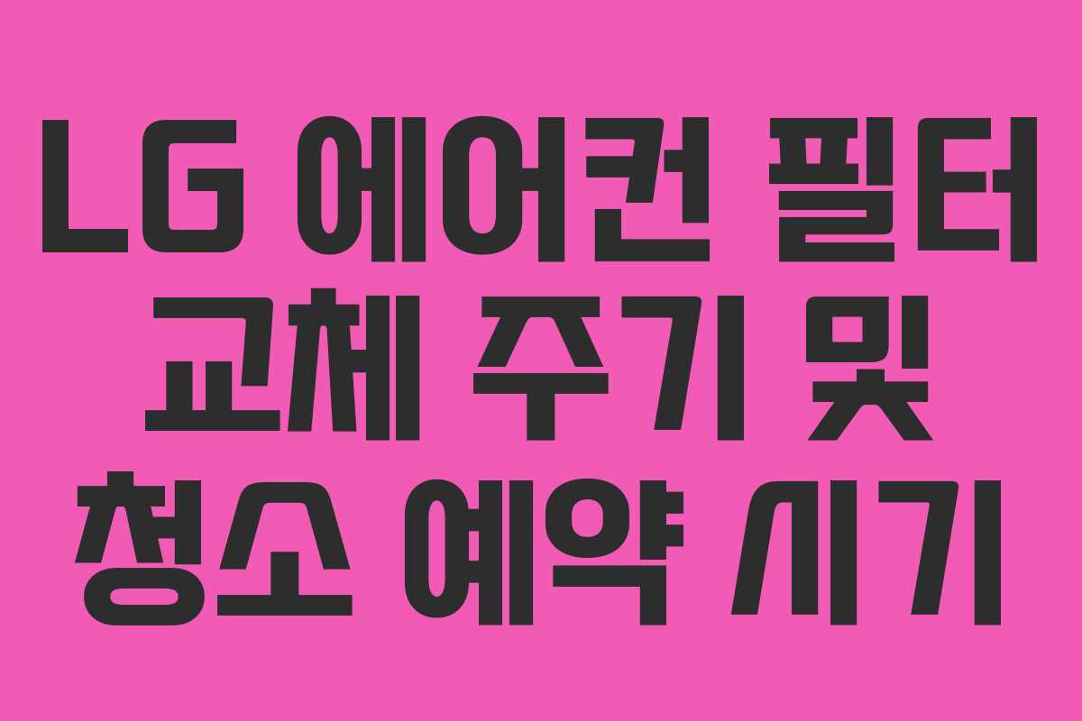 LG 에어컨 필터 교체 주기 및 청소 예약 시기