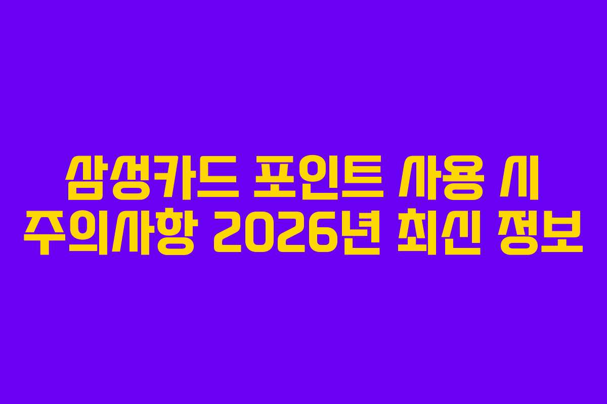 삼성카드 포인트 사용 시 주의사항 2026년 최신 정보 삼성카드 포인트 사용 시 주의사항 2026년 최신 정보