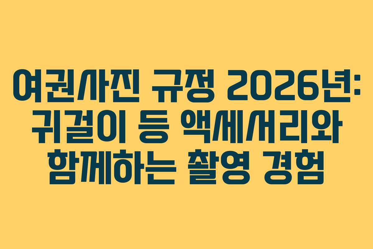 여권사진 규정 2026년: 귀걸이 등 액세서리와 함께하는 촬영 경험 여권사진 규정 2026년: 귀걸이 등 액세서리와 함께하는 촬영 경험