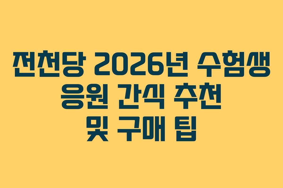 전천당 2026년 수험생 응원 간식 추천 및 구매 팁
