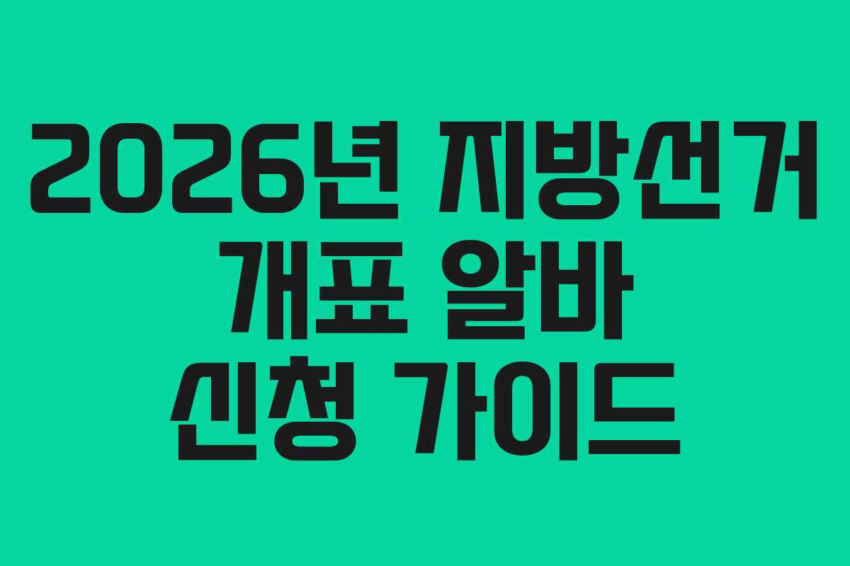 2026년 지방선거 개표 알바 신청 가이드