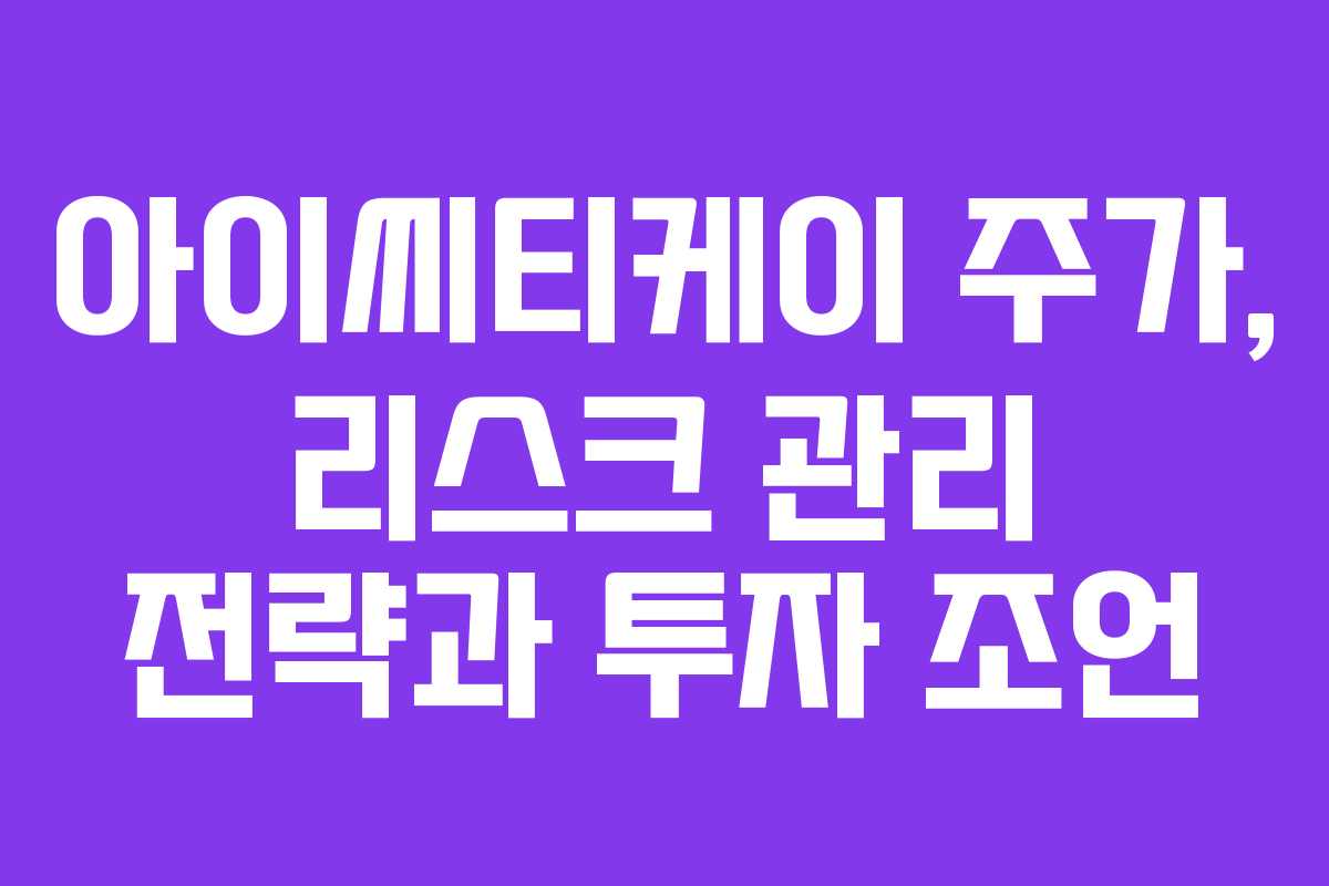 아이씨티케이 주가, 리스크 관리 전략과 투자 조언