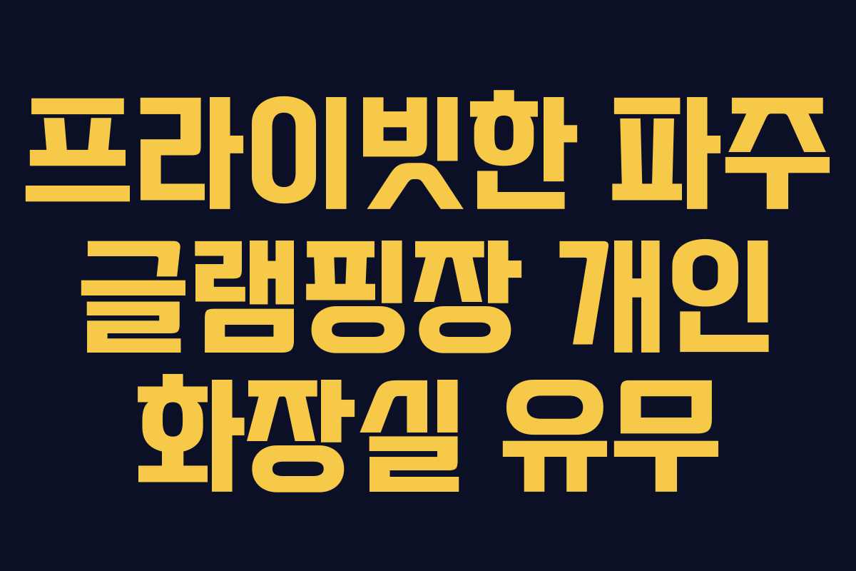 프라이빗한 파주 글램핑장 개인 화장실 유무