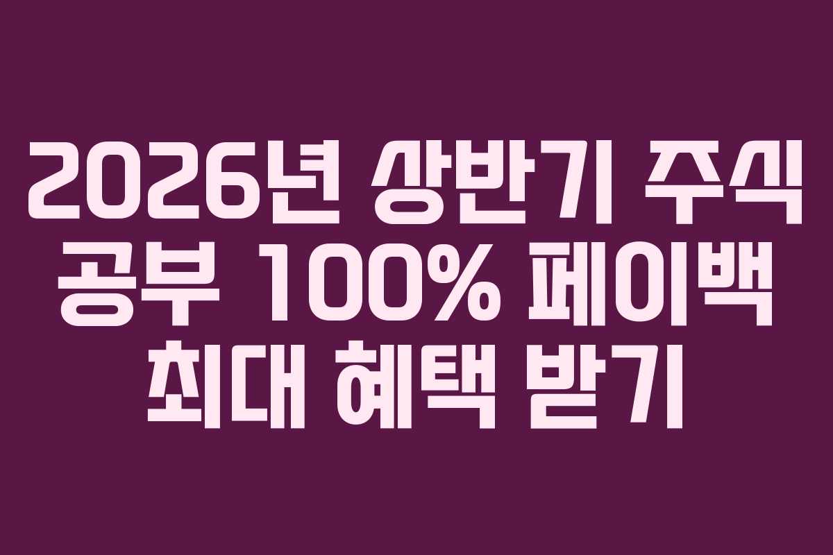 2026년 상반기 주식 공부 100% 페이백 최대 혜택 받기