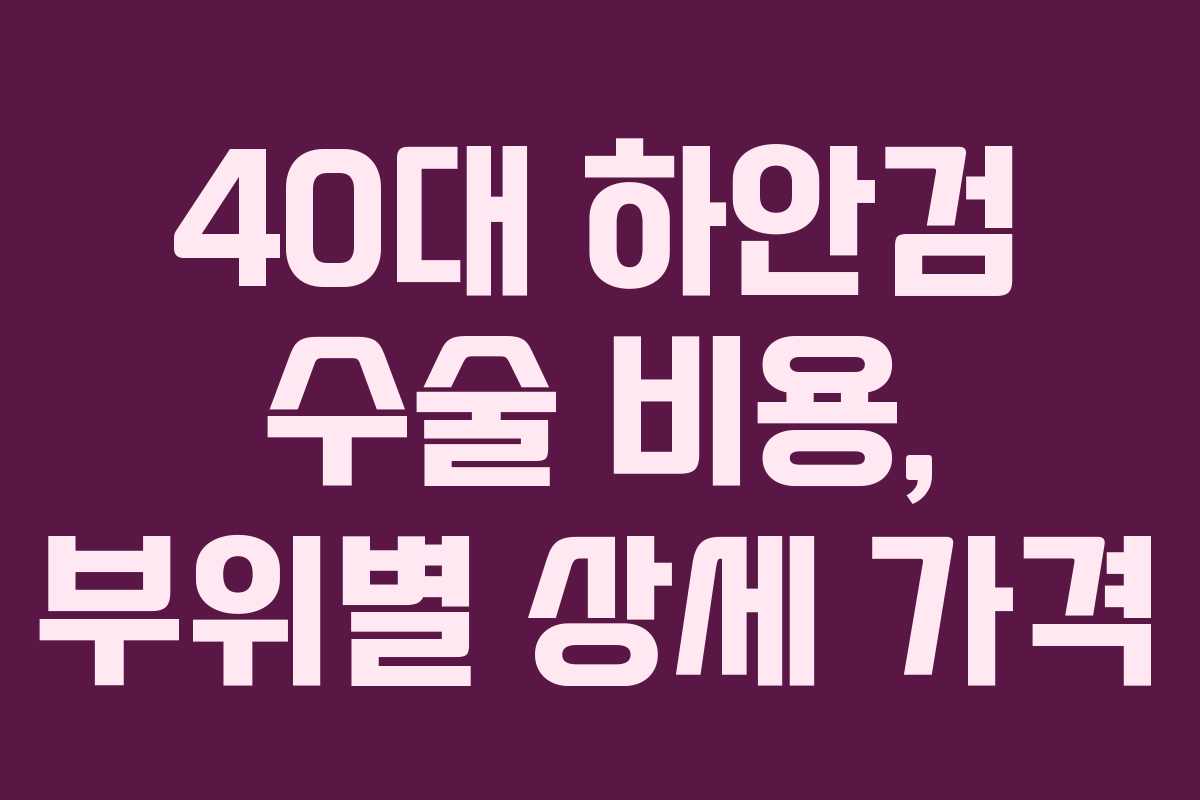 40대 하안검 수술 비용, 부위별 상세 가격
