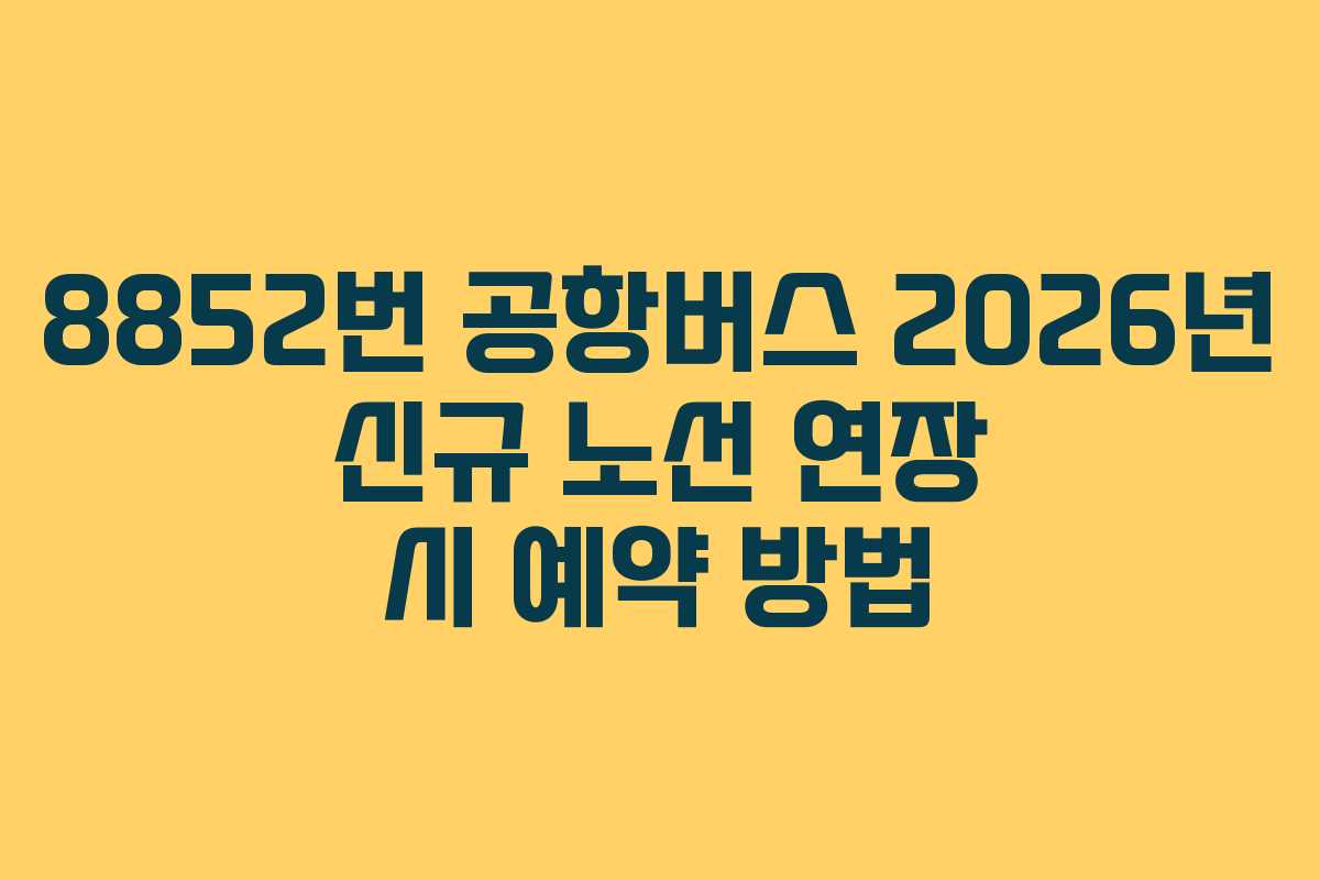 8852번 공항버스 2026년 신규 노선 연장 시 예약 방법