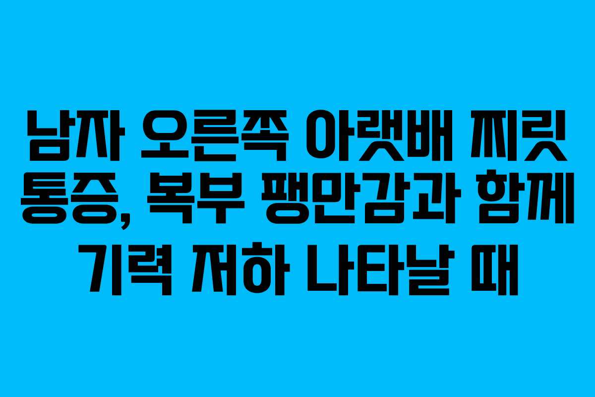 남자 오른쪽 아랫배 찌릿 통증, 복부 팽만감과 함께 기력 저하 나타날 때