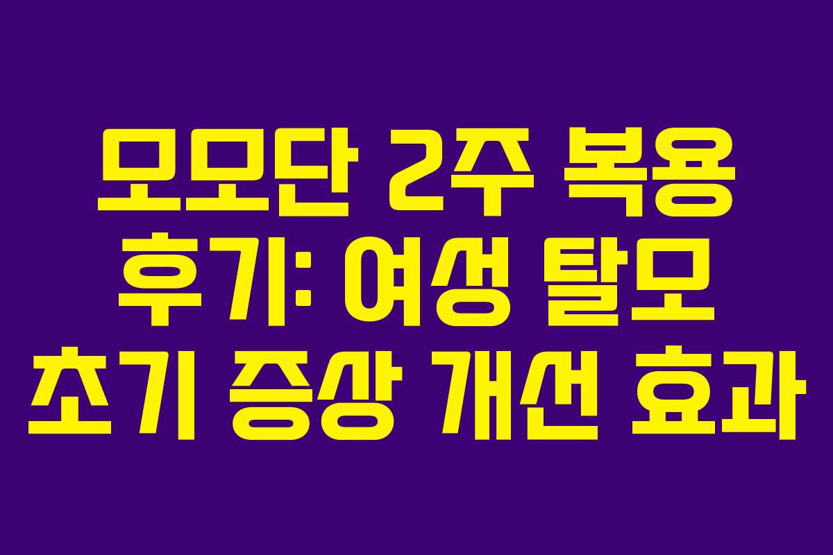 모모단 2주 복용 후기: 여성 탈모 초기 증상 개선 효과