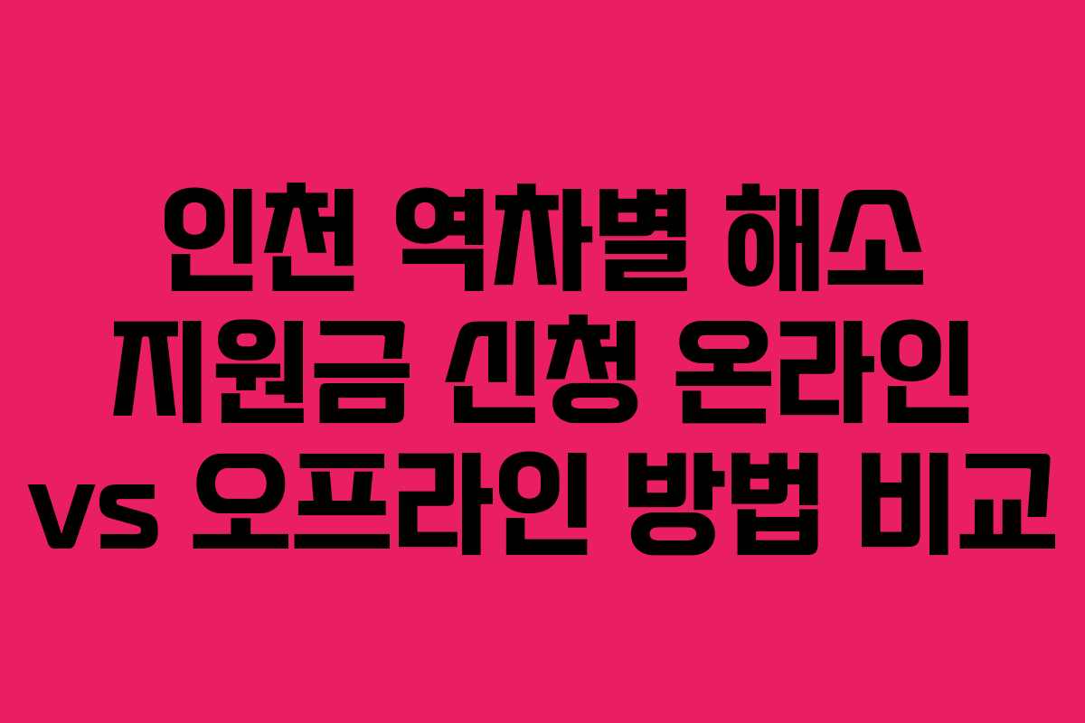 인천 역차별 해소 지원금 신청 온라인 vs 오프라인 방법 비교
