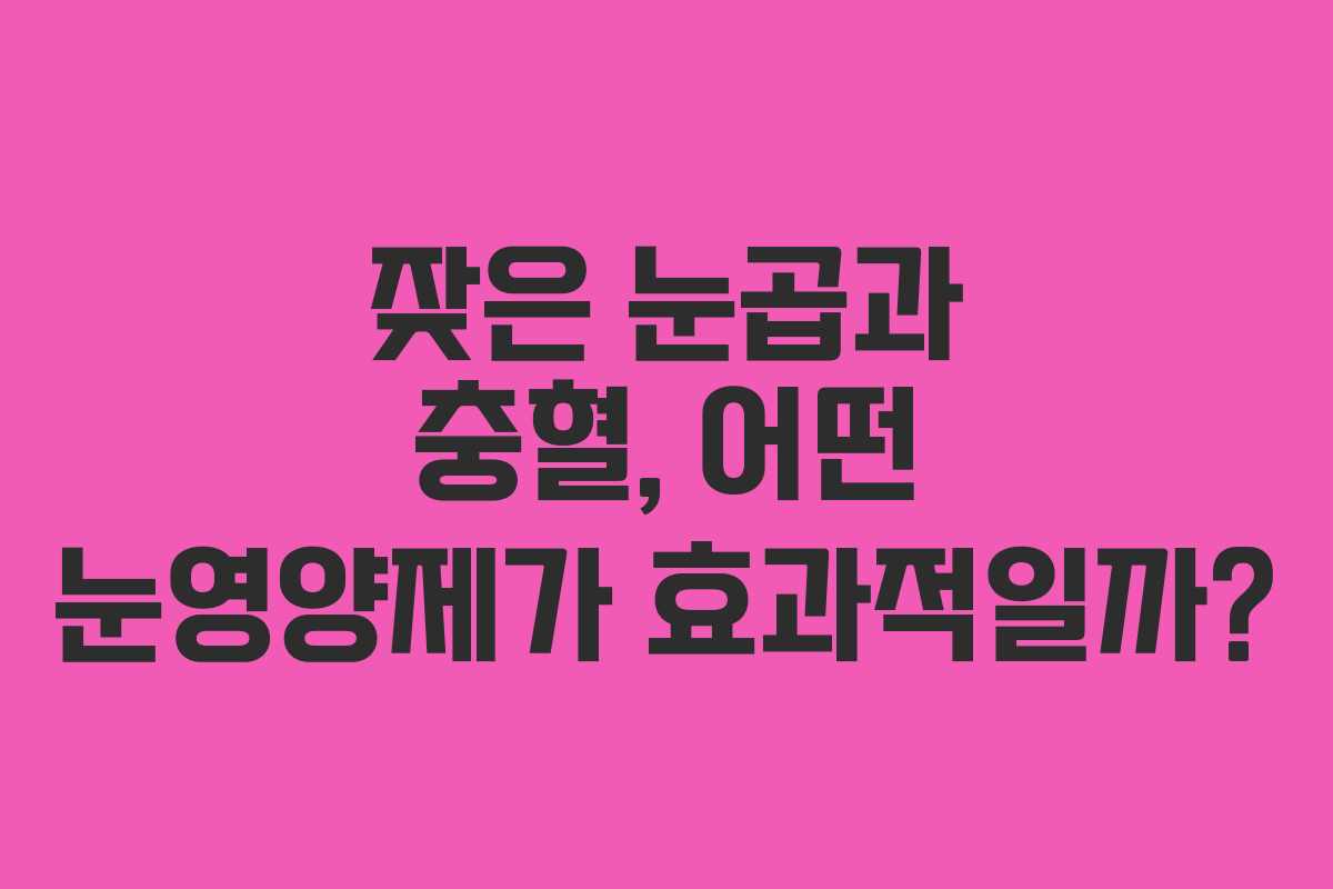 잦은 눈곱과 충혈, 어떤 눈영양제가 효과적일까?