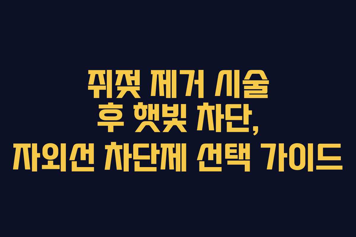 쥐젖 제거 시술 후 햇빛 차단, 자외선 차단제 선택 가이드 쥐젖 제거 시술 후 햇빛 차단, 자외선 차단제 선택 가이드