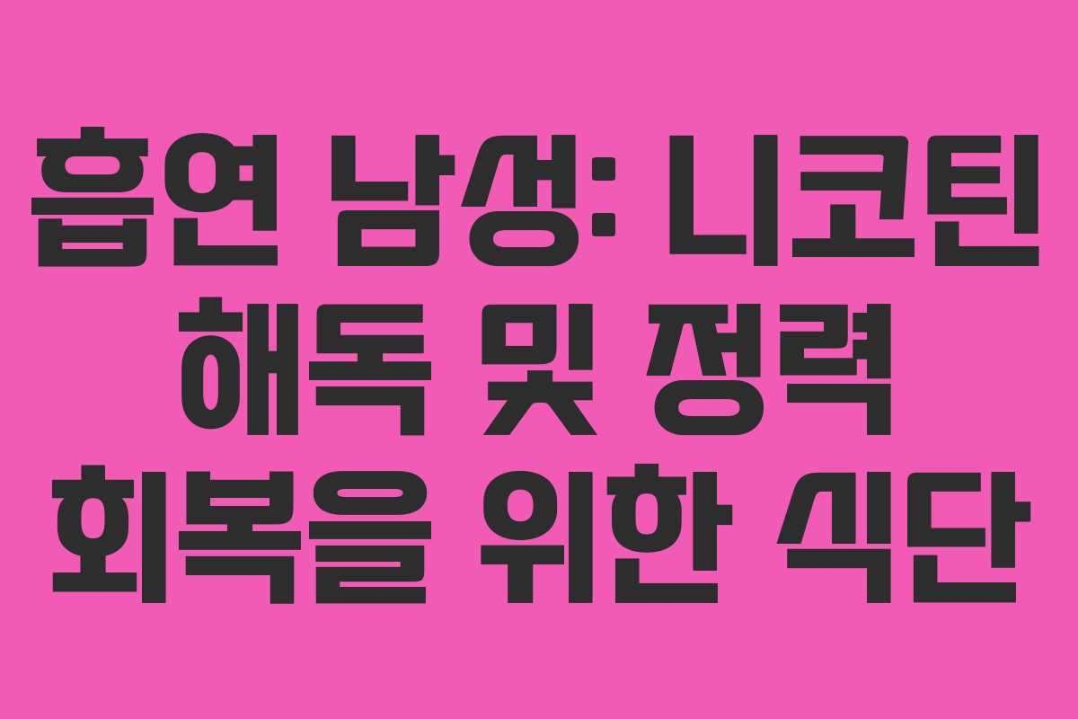 흡연 남성: 니코틴 해독 및 정력 회복을 위한 식단 흡연 남성: 니코틴 해독 및 정력 회복을 위한 식단