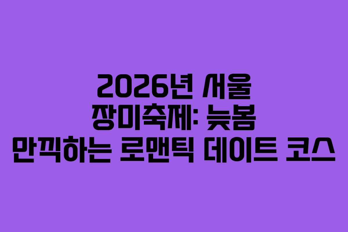 2026년 서울 장미축제: 늦봄 만끽하는 로맨틱 데이트 코스 2026년 서울 장미축제: 늦봄 만끽하는 로맨틱 데이트 코스