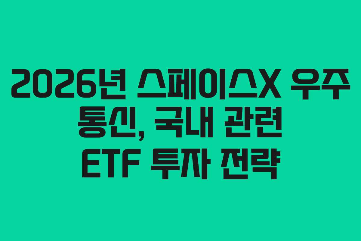 2026년 스페이스X 우주 통신, 국내 관련 ETF 투자 전략