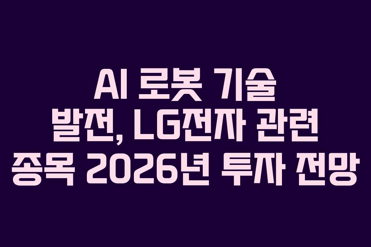 AI 로봇 기술 발전, LG전자 관련 종목 2026년 투자 전망