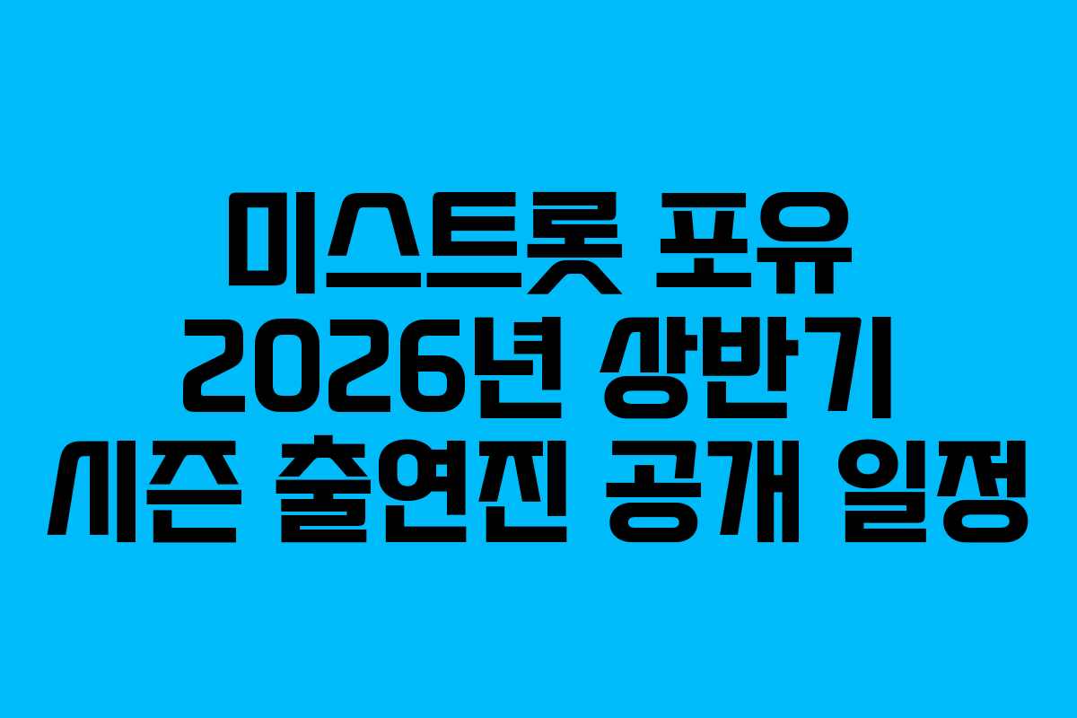 미스트롯 포유 2026년 상반기 시즌 출연진 공개 일정 미스트롯 포유 2026년 상반기 시즌 출연진 공개 일정