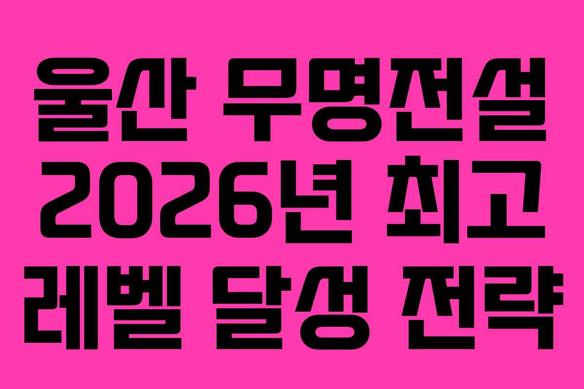 울산 무명전설 2026년 최고 레벨 달성 전략 울산 무명전설 2026년 최고 레벨 달성 전략
