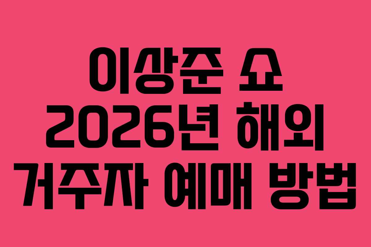 이상준 쇼 2026년 해외 거주자 예매 방법 이상준 쇼 2026년 해외 거주자 예매 방법