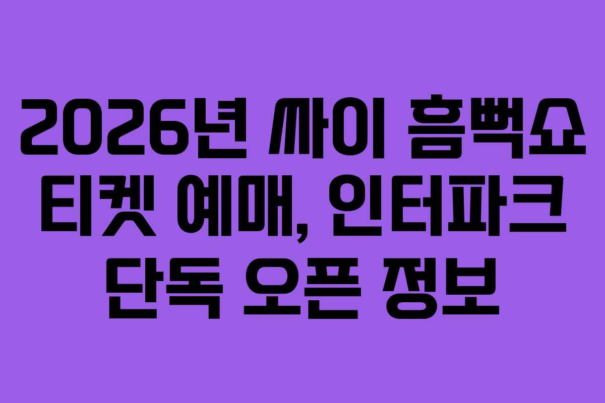 2026년 싸이 흠뻑쇼 티켓 예매, 인터파크 단독 오픈 정보 2026년 싸이 흠뻑쇼 티켓 예매, 인터파크 단독 오픈 정보