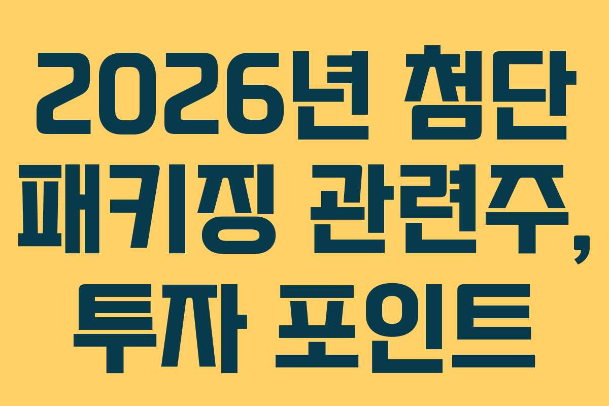 2026년 첨단 패키징 관련주, 투자 포인트 2026년 첨단 패키징 관련주, 투자 포인트
