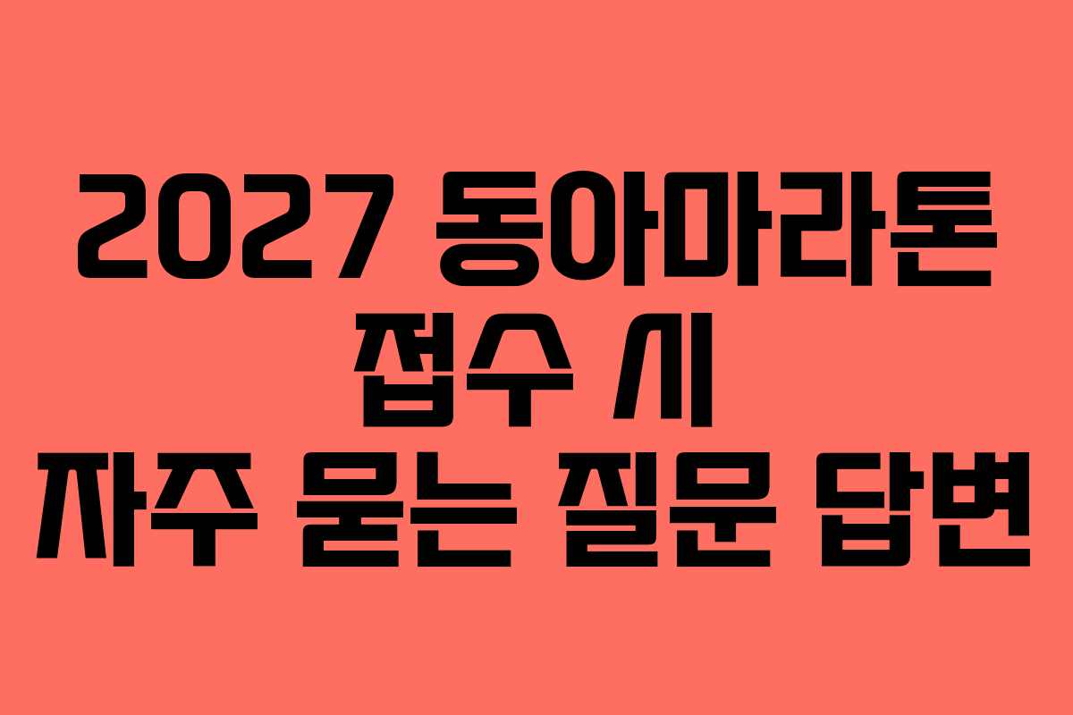 2027 동아마라톤 접수 시 자주 묻는 질문 답변 2027 동아마라톤 접수 시 자주 묻는 질문 답변