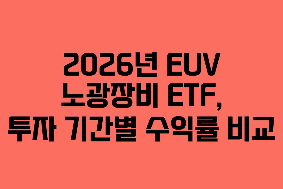 2026년 EUV 노광장비 ETF, 투자 기간별 수익률 비교 2026년 EUV 노광장비 ETF, 투자 기간별 수익률 비교