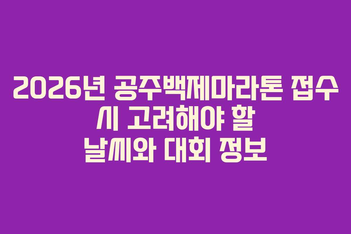2026년 공주백제마라톤 접수 시 고려해야 할 날씨와 대회 정보 2026년 공주백제마라톤 접수 시 고려해야 할 날씨와 대회 정보