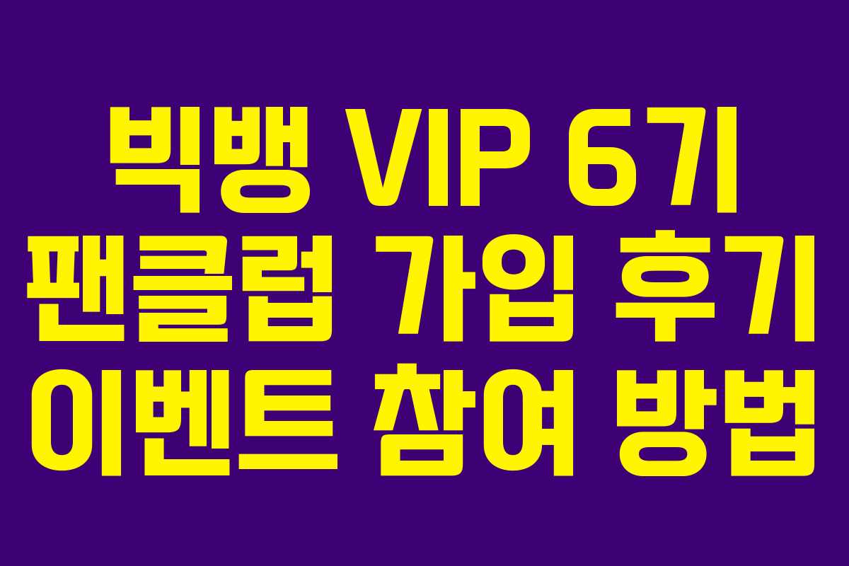 빅뱅 VIP 6기 팬클럽 가입 후기 이벤트 참여 방법 빅뱅 VIP 6기 팬클럽 가입 후기 이벤트 참여 방법