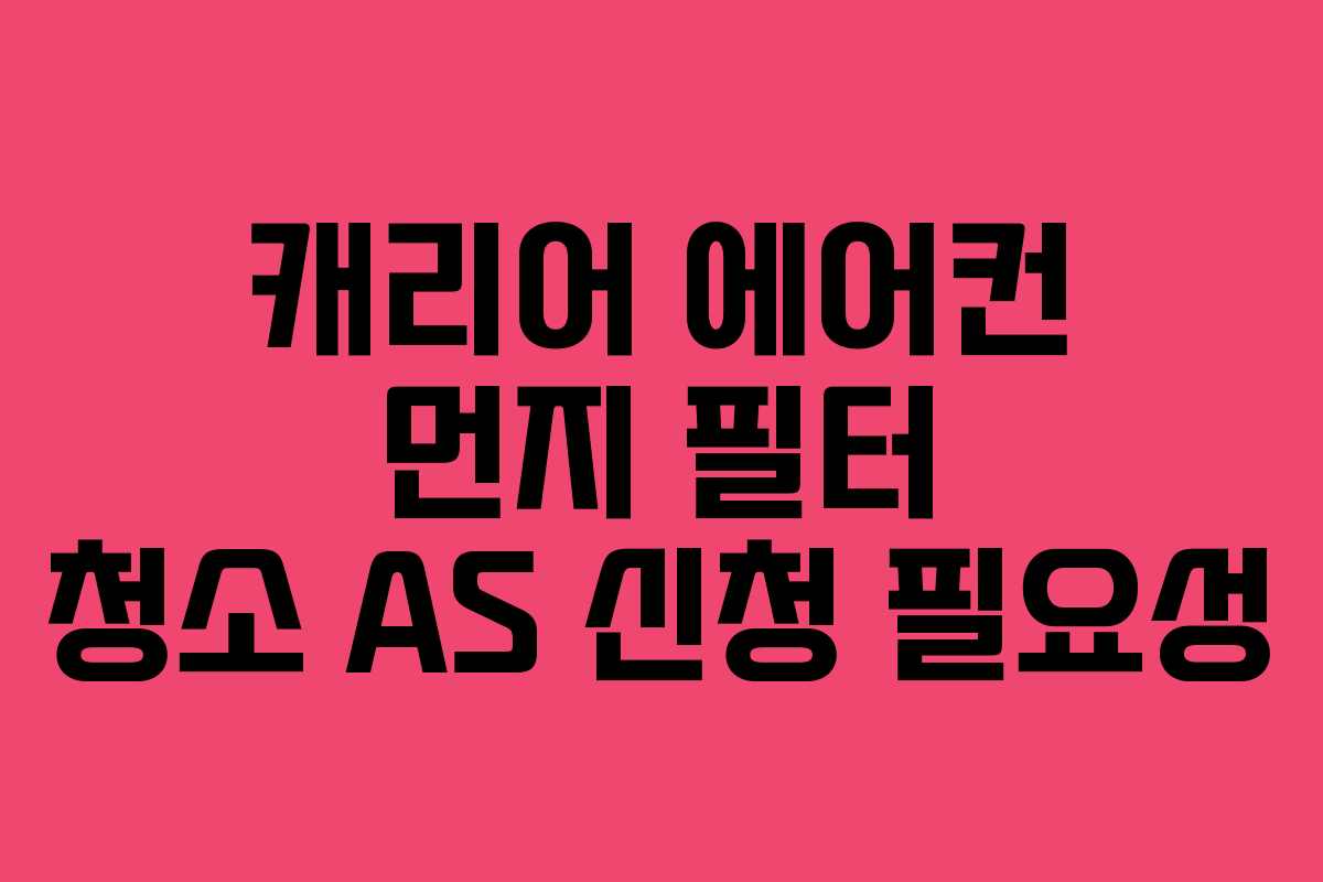 캐리어 에어컨 먼지 필터 청소 AS 신청 필요성 캐리어 에어컨 먼지 필터 청소 AS 신청 필요성