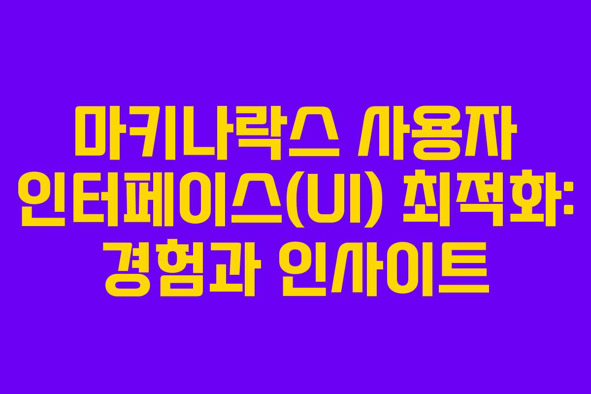 마키나락스 사용자 인터페이스(UI) 최적화: 경험과 인사이트 마키나락스 사용자 인터페이스(UI) 최적화: 경험과 인사이트