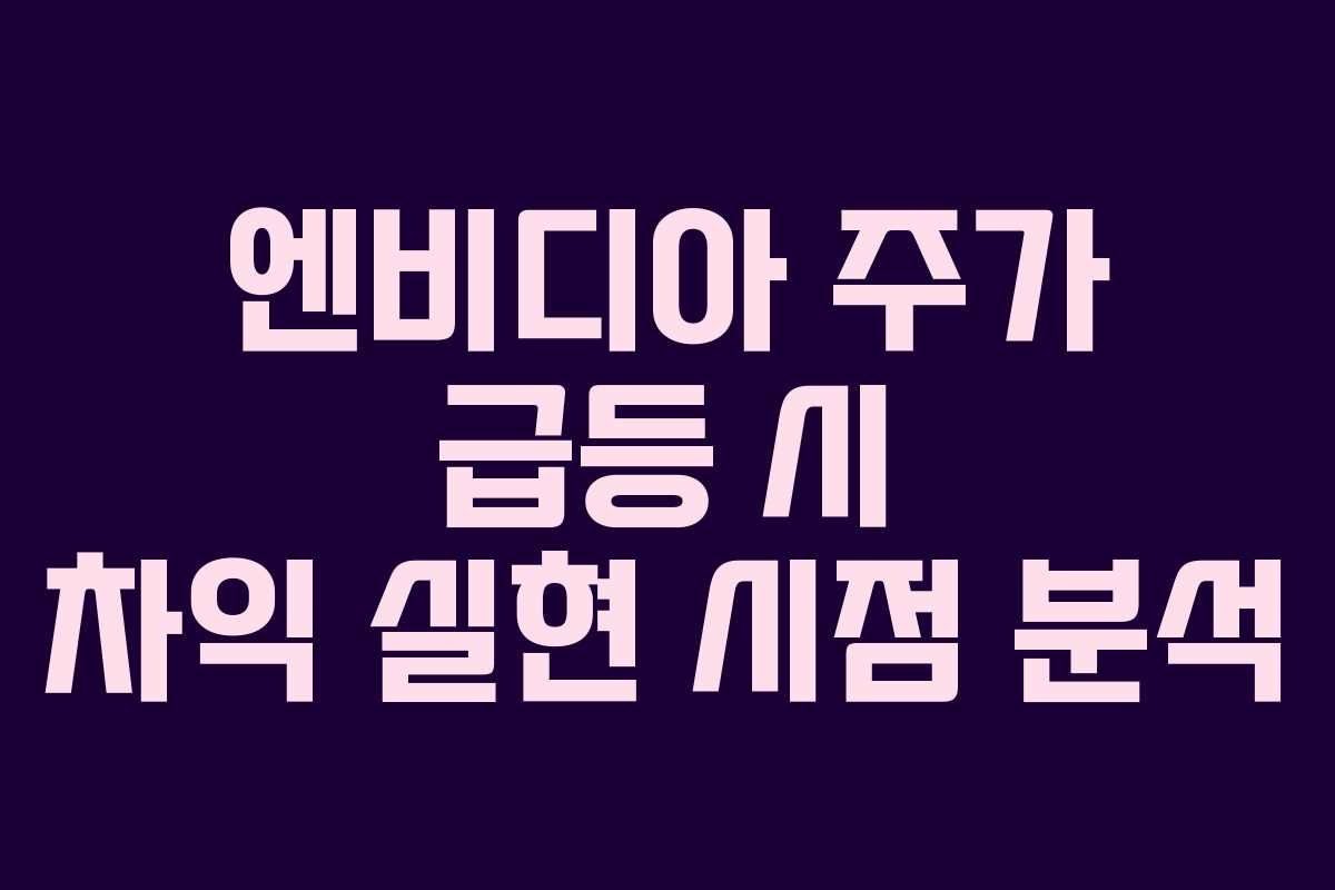 엔비디아 주가 급등 시 차익 실현 시점 분석 엔비디아 주가 급등 시 차익 실현 시점 분석