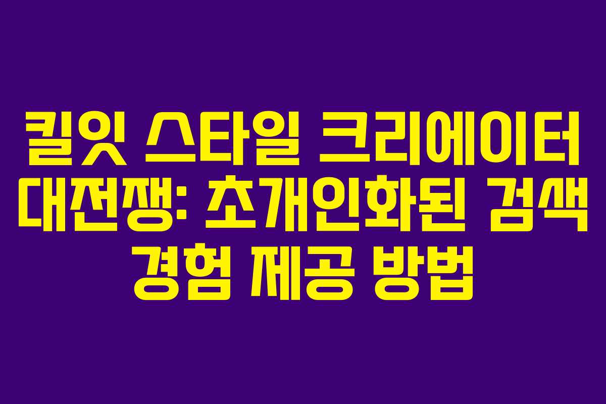킬잇 스타일 크리에이터 대전쟁: 초개인화된 검색 경험 제공 방법 킬잇 스타일 크리에이터 대전쟁: 초개인화된 검색 경험 제공 방법